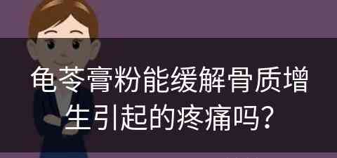 龟苓膏粉能缓解骨质增生引起的疼痛吗？